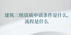 建筑三级资质申请条件是什么（建筑三级资质申请流程是什么）