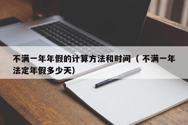 不满一年年假的计算方法和时间（ 不满一年法定年假多少天）