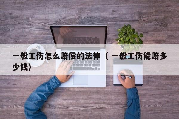 一般工伤怎么赔偿的法律（ 一般工伤能赔多少钱）