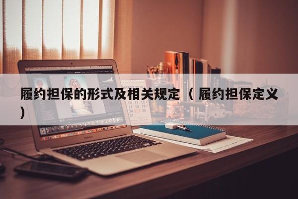履约担保的形式及相关规定（ 履约担保定义）