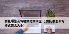 委托书怎么写格式范文大全（ 委托书怎么写格式范文大全）