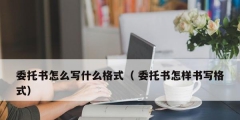 委托书怎么写什么格式（ 委托书怎样书写格式）
