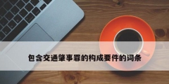 包含交通肇事罪的构成要件的词条