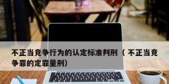 不正当竞争行为的认定标准判刑（ 不正当竞争罪的定罪量刑）