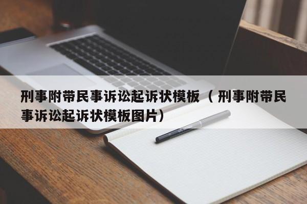 刑事附带民事诉讼起诉状模板（ 刑事附带民事诉讼起诉状模板图片）