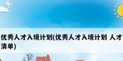 优秀人才入境计划(优秀人才入境计划 人才清单)