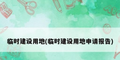 临时建设用地(临时建设用地申请报告)