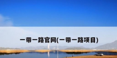 一带一路官网(一带一路项目)