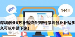 深圳创业8万补贴资金到账(深圳创业补贴多久可以申请下来)