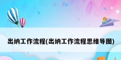 出纳工作流程(出纳工作流程思维导图)