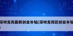 深圳龙岗最新创业补贴(深圳龙岗区创业补贴)