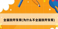 全面放开生育(为什么不全面放开生育)