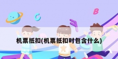 机票抵扣(机票抵扣时包含什么)