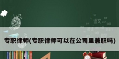 专职律师(专职律师可以在公司里兼职吗)
