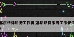 基层法律服务工作者(基层法律服务工作者证)
