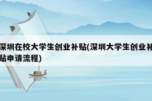 深圳在校大学生创业补贴(深圳大学生创业补贴申请流程)