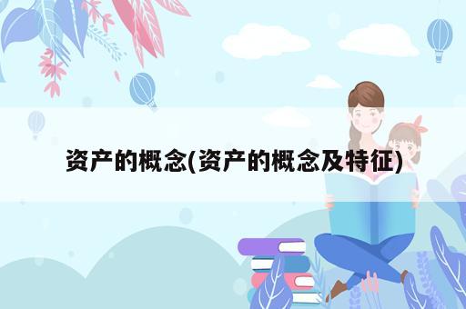 资产的概念(资产的概念及特征)