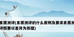素质测评(素质测评的什么原则及要求素质测评既要以差异为依据)