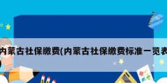 内蒙古社保缴费(内蒙古社保缴费标准一览表)