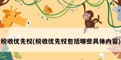 税收优先权(税收优先权包括哪些具体内容)