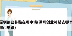 深圳创业补贴在哪申请(深圳创业补贴去哪个部门申请)