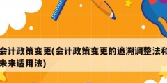 会计政策变更(会计政策变更的追溯调整法和未来适用法)