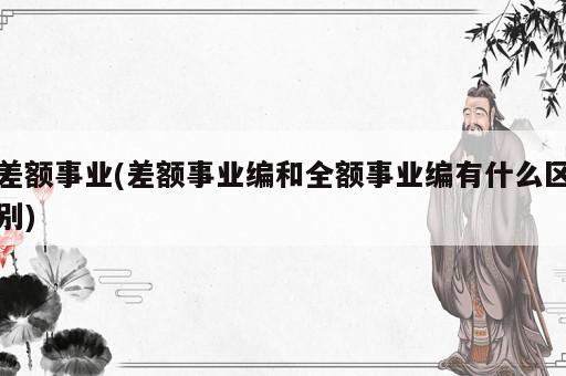 差额事业(差额事业编和全额事业编有什么区别)