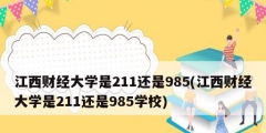 江西财经大学是211还是985(江西财经大学是211还是985学校)