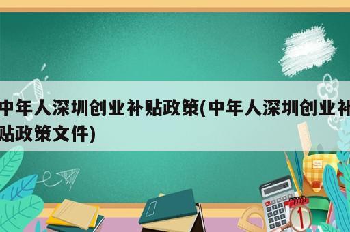 中年人深圳创业补贴政策(中年人深圳创业补贴政策文件)