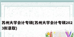 苏州大学会计专硕(苏州大学会计专硕2023拟录取)