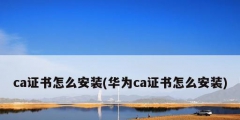 ca证书怎么安装(华为ca证书怎么安装)