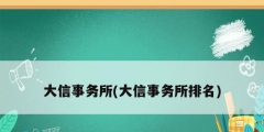 大信事务所(大信事务所排名)