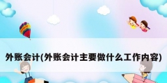 外账会计(外账会计主要做什么工作内容)