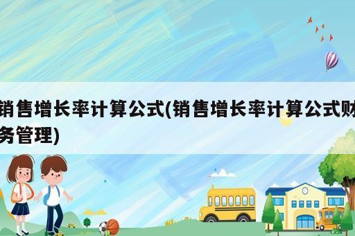 销售增长率计算公式(销售增长率计算公式财务管理)