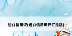 进口信用证(进口信用证押汇是指)