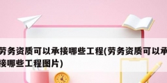 劳务资质可以承接哪些工程(劳务资质可以承接哪些工程图片)