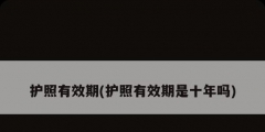 护照有效期(护照有效期是十年吗)