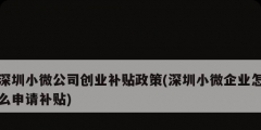深圳小微公司创业补贴政策(深圳小微企业怎么申请补贴)