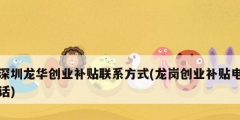 深圳龙华创业补贴联系方式(龙岗创业补贴电话)