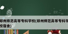 郑州师范高等专科学校(郑州师范高等专科学校宿舍)