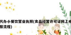 代办小餐饮营业执照(食品经营许可证网上申报流程)