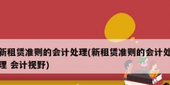新租赁准则的会计处理(新租赁准则的会计处理 会计视野)