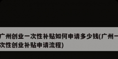 广州创业一次性补贴如何申请多少钱(广州一次性创业补贴申请流程)