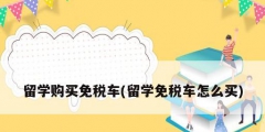 留学购买免税车(留学免税车怎么买)