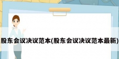 股东会议决议范本(股东会议决议范本最新)