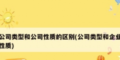 公司类型和公司性质的区别(公司类型和企业性质)