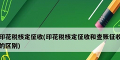 印花税核定征收(印花税核定征收和查账征收的区别)