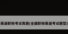英语职称考试真题(全国职称英语考试题型)