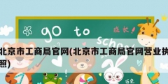 北京市工商局官网(北京市工商局官网营业执照)